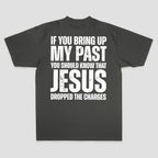 If You Bring Up My Past You Should Know That Jesus Dropped The Charges Printed Men's T-shirt