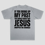 If You Bring Up My Past You Should Know That Jesus Dropped The Charges Printed Men's T-shirt