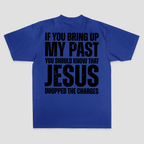If You Bring Up My Past You Should Know That Jesus Dropped The Charges Printed Men's T-shirt